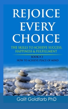 Paperback Rejoice Every Choice - Skills To Achieve Success, Happiness and Fulfillment: Book # 2: How to Achieve Peace of Mind Book