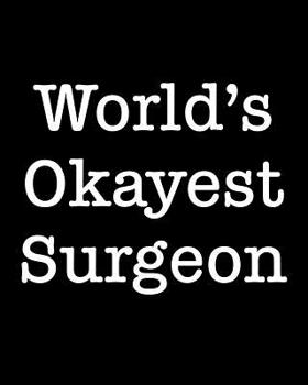World's Okayest Surgeon: 108 Page College Ruled Notebook 8x10