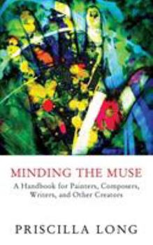 Paperback Minding the Muse: A Handbook for Painters, Composers, Writers, and Other Creators Book