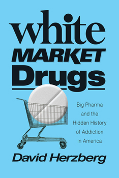 Hardcover White Market Drugs: Big Pharma and the Hidden History of Addiction in America Book