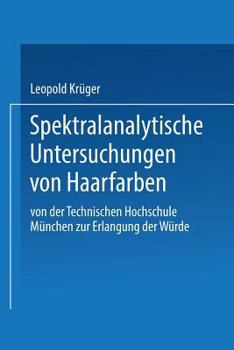 Paperback Spektralanalytische Untersuchungen Von Haarfarben: Von Der Technischen Hochschule München Zur Erlangung Der Würde Eines Doktors Der Technischen Wissen [German] Book