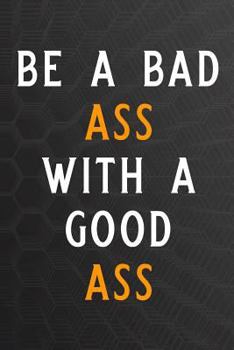 Be a Bad Ass with a Good Ass: Personal Daily Food and Exercise Journal Sleep, Activity, Water, Meal Tracker for Weight Loss & New Habits/Goals - 90 Day Food and Fitness Journal, 6x9