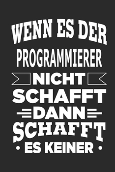 Wenn es der Programmierer nicht schafft, dann schafft es keiner: Notizbuch mit 110 linierten Seiten, als Geschenk, aber auch als Dekoration anwendbar. (German Edition)