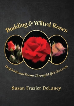 Budding & Wilted Roses: Inspirational Poems Though Life's Seasons
