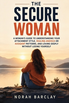 Paperback The Secure Woman: A Woman's Guide to Understanding Your Attachment Style, Healing Anxious or Avoidant Patterns, and Loving Deeply Without Losing Yours Book