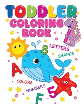 Paperback Toddler Coloring Book: Alphabet, Numbers, Shapes, Colors and Animals, Coloring Book For Kids, Age 1-3 And Preschool Book