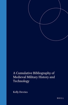 A Cumulative Bibliography of Medieval Military History and Technology (History of Warfare, 8) - Book  of the History of Warfare