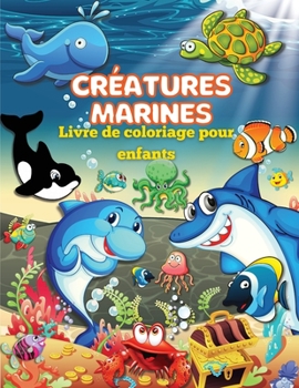 Livre de Coloriage des Créatures Marines pour les Enfants: Livre de coloriage des animaux de la mer, Découvrez la vie marine grâce aux charmantes ... sur les animaux de l'océan