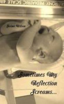 Sometimes My Reflection Screams. . .