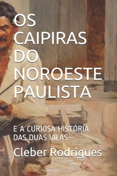 Paperback OS Caipiras Do Noroeste Paulista: E a Curiosa História Das Duas Vilas [Portuguese] Book