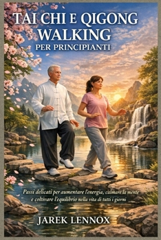 TAI CHI E QIGONG WALKING PER PRINCIPIANTI: Passi delicati per aumentare l'energia, calmare la mente e coltivare l'equilibrio nella vita di tutti i giorni (Italian Edition)
