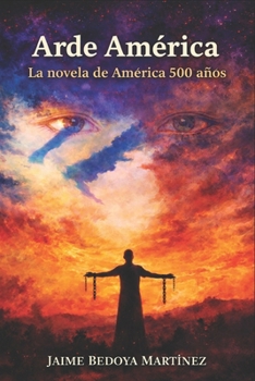 Arde América (La novela de América 500 años): Poema épico narrativo