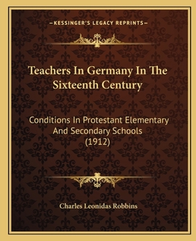 Paperback Teachers In Germany In The Sixteenth Century: Conditions In Protestant Elementary And Secondary Schools (1912) Book