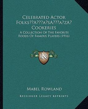 Paperback Celebrated Actor Folks' Cookeries: A Collection Of The Favorite Foods Of Famous Players (1916) Book