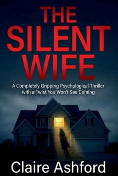 THE SILENT WIFE: A Completely Gripping Psychological Thriller With a Twist That Will Leave You Speechless
