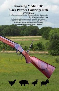 Hardcover Browning Model 1885 Black Powder Cartridge Rifle: A Reference Manual for the Shooter, Collector & Gunsmith: Includes Detailed Disassembly & Assembly I Book
