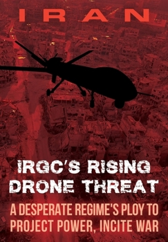 Paperback IRAN-IRGC's Rising Drone Threat: A Desperate Regime's Ploy to Project Power, Incite War Book