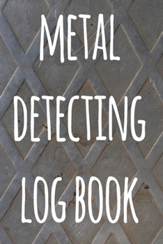 Metal Detecting Log Book: The perfect way to record your metal detecting finds - perfect gift for metal detects!