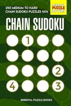 Paperback Chain Sudoku: 250 Medium to Hard Chain Sudoku Puzzles 4x4 Book