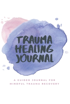 Paperback The Trauma Healing Journal: A Guided Journal for Mindful Trauma Recovery Book