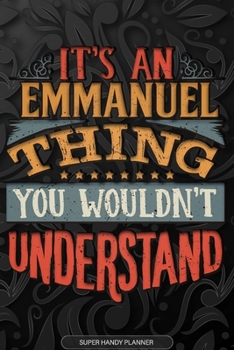 Emmanuel: It's An Emmanuel Thing You Wouldn't Understand - Emmanuel Name Planner With Notebook Journal Calendar Personel Goals Password Manager & Much More, Perfect Gift For A Male Called Emmanuel
