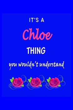 It's A  Chloe  Thing You Wouldn't Understand: Chloe  First Name Personalized Journal 6x9 Notebook, Wide Ruled (Lined) blank pages Funny  Cover for Girls and Women with Pink Name, Roses, on Blue