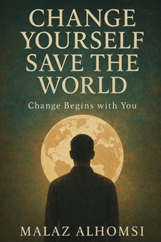 Change Yourself, Save the World: Change Begins With You