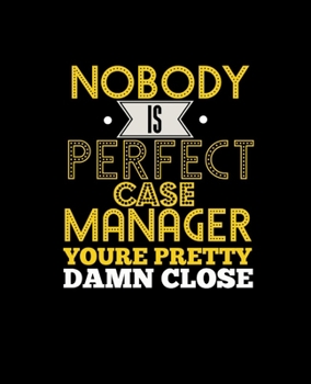 Paperback No Body Is Perfect Case Manager You're Pretty Damn Close: College Ruled Lined Notebook - 120 Pages Perfect Funny Gift keepsake Journal, Diary Book