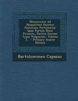 Paperback Monumenta Ad Neapolitani Ducatus Historiam Pertinentia: Quae Partim Nunc Primum, Partim Iterum Typis Vulgantur, Volume 1... [Latin] Book