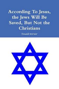 According To Jesus, the Jews Will Be Saved, But Not the Christians