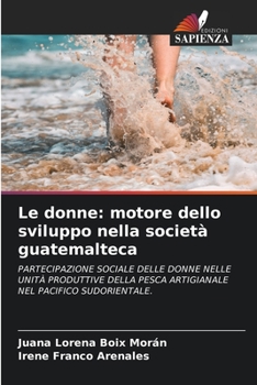 Le donne: motore dello sviluppo nella società guatemalteca: PARTECIPAZIONE SOCIALE DELLE DONNE NELLE UNITÀ PRODUTTIVE DELLA PESCA ARTIGIANALE NEL PACIFICO SUDORIENTALE.