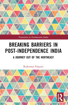 Breaking Barriers in Post-independence India: A Journey out of the Northeast (Transition in Northeastern India)
