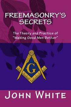 Paperback Freemasonry's Secrets: The Theory and Practice of "Making Good Men Better" Book