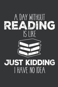 Paperback Notebook: A Day Without Reading Is Like Funny Book Lovers Journal & Doodle Diary; 120 Dot Grid Pages for Writing and Drawing - 6 Book