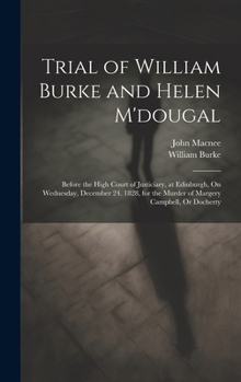 Hardcover Trial of William Burke and Helen M'dougal: Before the High Court of Justiciary, at Edinburgh, On Wednesday, December 24. 1828, for the Murder of Marge Book