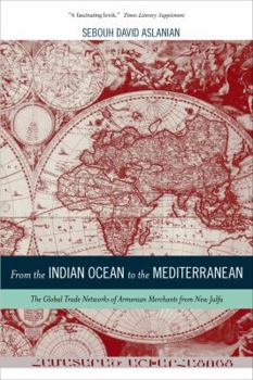 Hardcover From the Indian Ocean to the Mediterranean: The Global Trade Networks of Armenian Merchants from New Julfa Volume 17 Book