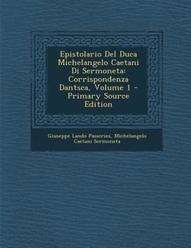Paperback Epistolario del Duca Michelangelo Caetani Di Sermoneta: Corrispondenza Dantsca, Volume 1 [Italian] Book