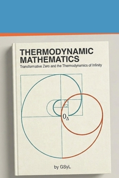 Paperback Thermodynamic Mathematics: Transformative Zero and the Thermodynamics of Infinity Book
