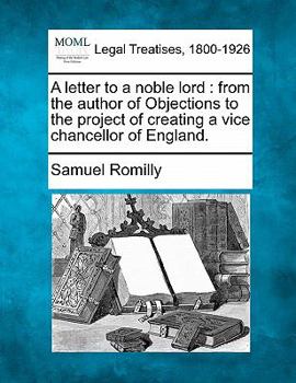 Paperback A Letter to a Noble Lord: From the Author of Objections to the Project of Creating a Vice Chancellor of England. Book