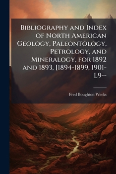 Bibliography and Index of North American Geology, Paleontology, Petrology, and Mineralogy, for 1892 and 1893, [1894-1899, 1901-L9--