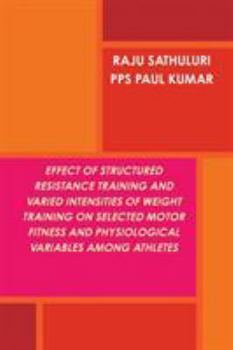 Paperback Effect of Structured Resistance Training and Varied Intensities of Weight Training on Selected Motor Fitness and Physiological Variables Among Athlete Book