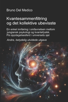 Kvantesammenfiltring og det kollektive ubevisste. Andre, betydelig utvidede utgave: En enkel innføring i omfavnelsen mellom jungiansk psykologi og ... Del Medico på norsk.) (Norwegian Edition)
