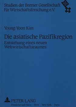 Die Asiatische Pazifikregion: Entstehung Eines Neuen Weltwirtschaftsraumes