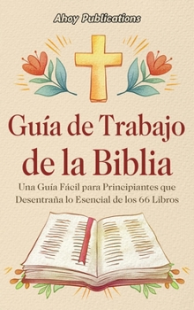 Hardcover Guía de trabajo de la Biblia: Una guía fácil para principiantes que desentraña lo esencial de los 66 libros [Spanish] Book