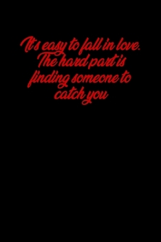 Its easy to fall in love. The hard part is finding someone to catch you: 6x9 Lined and Blank paged notebook  126 Pages, Red, Gift Funny Valentine's ... Journal. Romantic lyrics and sayings.