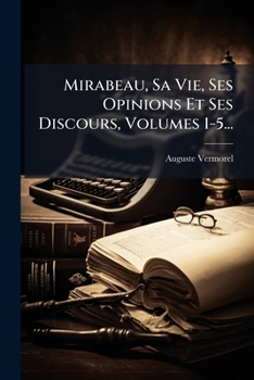 Paperback Mirabeau, Sa Vie, Ses Opinions Et Ses Discours, Volumes 1-5... [French] Book