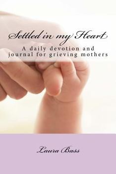 Paperback Settled in my Heart: A daily devotion for grieving mothers Book