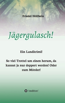 Hardcover Jägergulasch!: So viel Trottel um einen herum, da kannst ja nur deppert werden! Oder zum Mörder! [German] Book