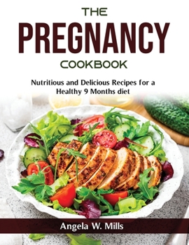 The Pregnancy Cookbook: Nutritious and Delicious Recipes for a Healthy 9 Months diet