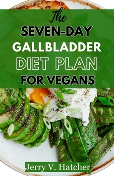 Paperback The Seven-Day Gallbladder Diet Plan For Vegans: The Ultimate Plant-Powered Guide, Featuring Over 30 Vegan Recipes and a 7-Day Meal Plan for Optimal Ga Book